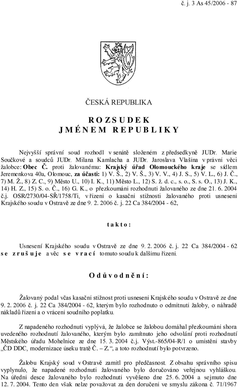 S., 5) V. L., 6) J. Č., 7) M. Ž., 8) Z. C., 9) Město U., 10) I. K., 11) Město L., 12) S. ž. d. c., s. o., S. s. O., 13) J. K., 14) H. Z., 15) S. o. Č., 16) G. K., o přezkoumání rozhodnutí žalovaného ze dne 21.