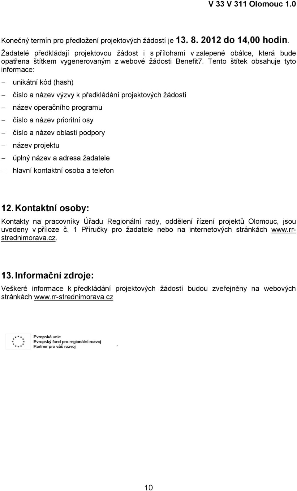 Tento štítek obsahuje tyto informace: unikátní kód (hash) číslo a název výzvy k předkládání projektových žádostí název operačního programu číslo a název prioritní osy číslo a název oblasti podpory