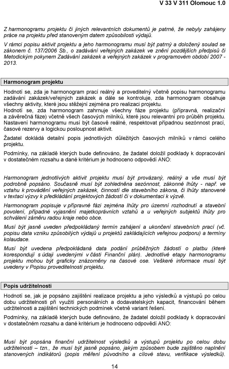 , o zadávání veřejných zakázek ve znění pozdějších předpisů či Metodickým pokynem Zadávání zakázek a veřejných zakázek v programovém období 2007-2013.