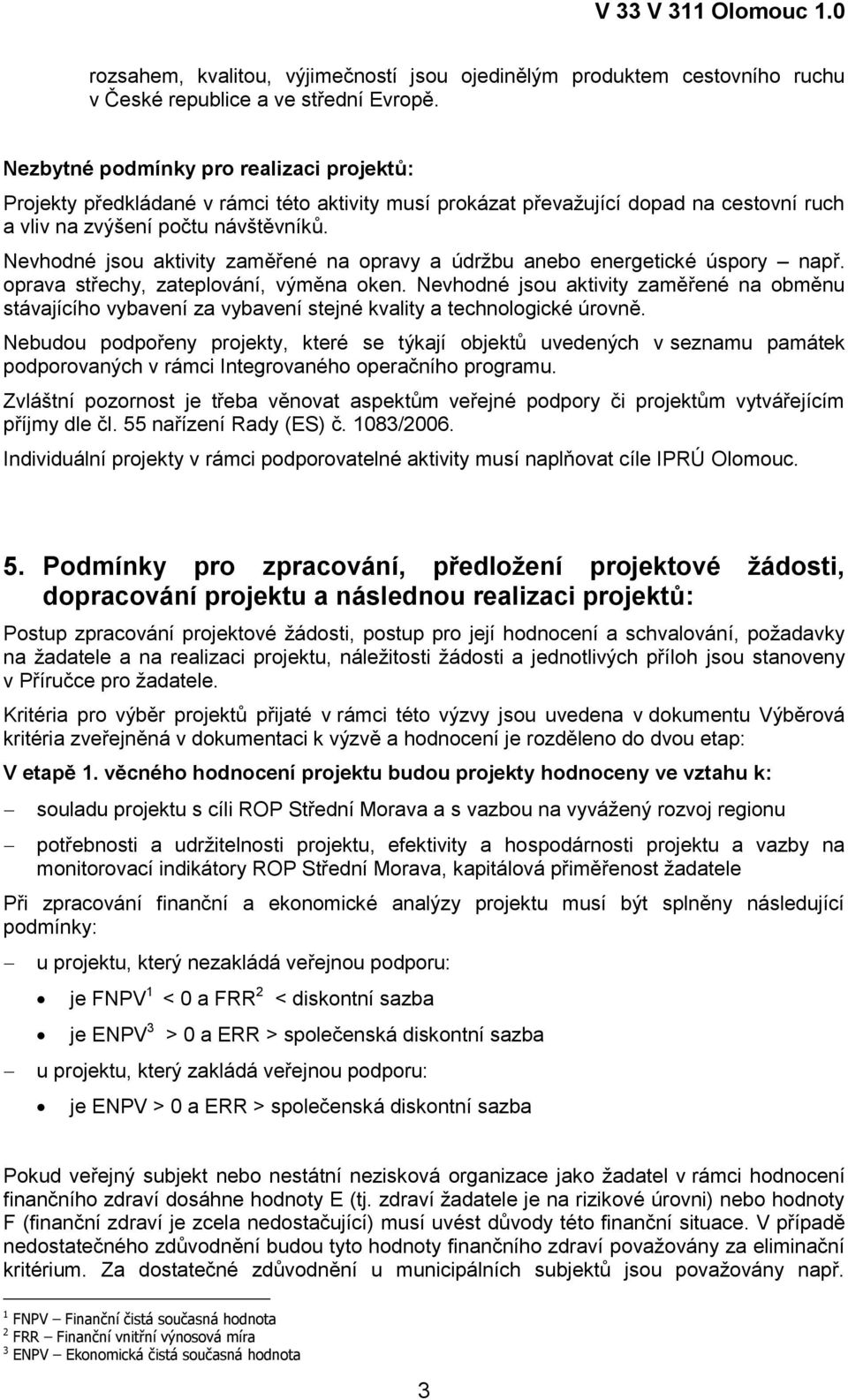 Nevhodné jsou aktivity zaměřené na opravy a údržbu anebo energetické úspory např. oprava střechy, zateplování, výměna oken.