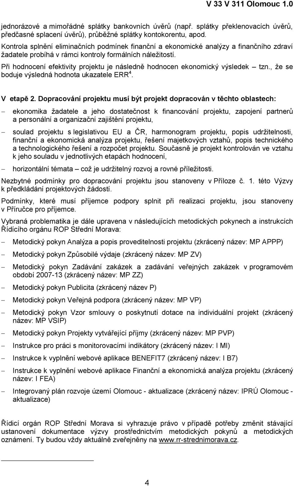 Při hodnocení efektivity projektu je následně hodnocen ekonomický výsledek tzn., že se boduje výsledná hodnota ukazatele ERR 4. V etapě 2.