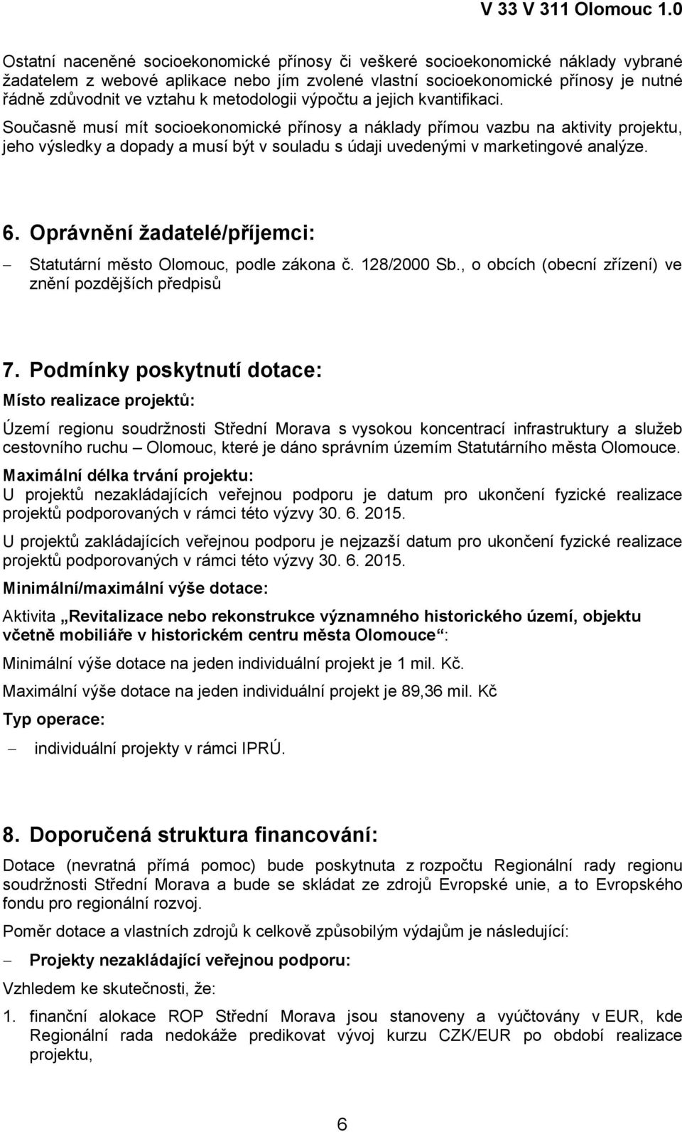 Současně musí mít socioekonomické přínosy a náklady přímou vazbu na aktivity projektu, jeho výsledky a dopady a musí být v souladu s údaji uvedenými v marketingové analýze. 6.