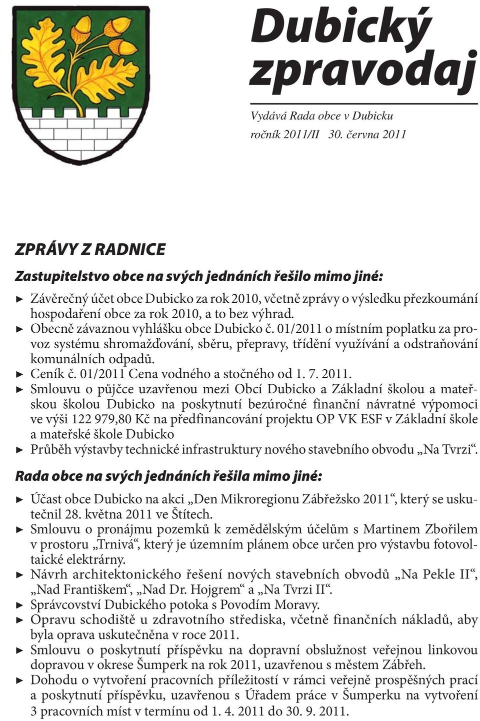 bez výhrad. Obecně závaznou vyhlášku obce Dubicko č. 01/2011 o místním poplatku za provoz systému shromažďování, sběru, přepravy, třídění využívání a odstraňování komunálních odpadů. Ceník č.
