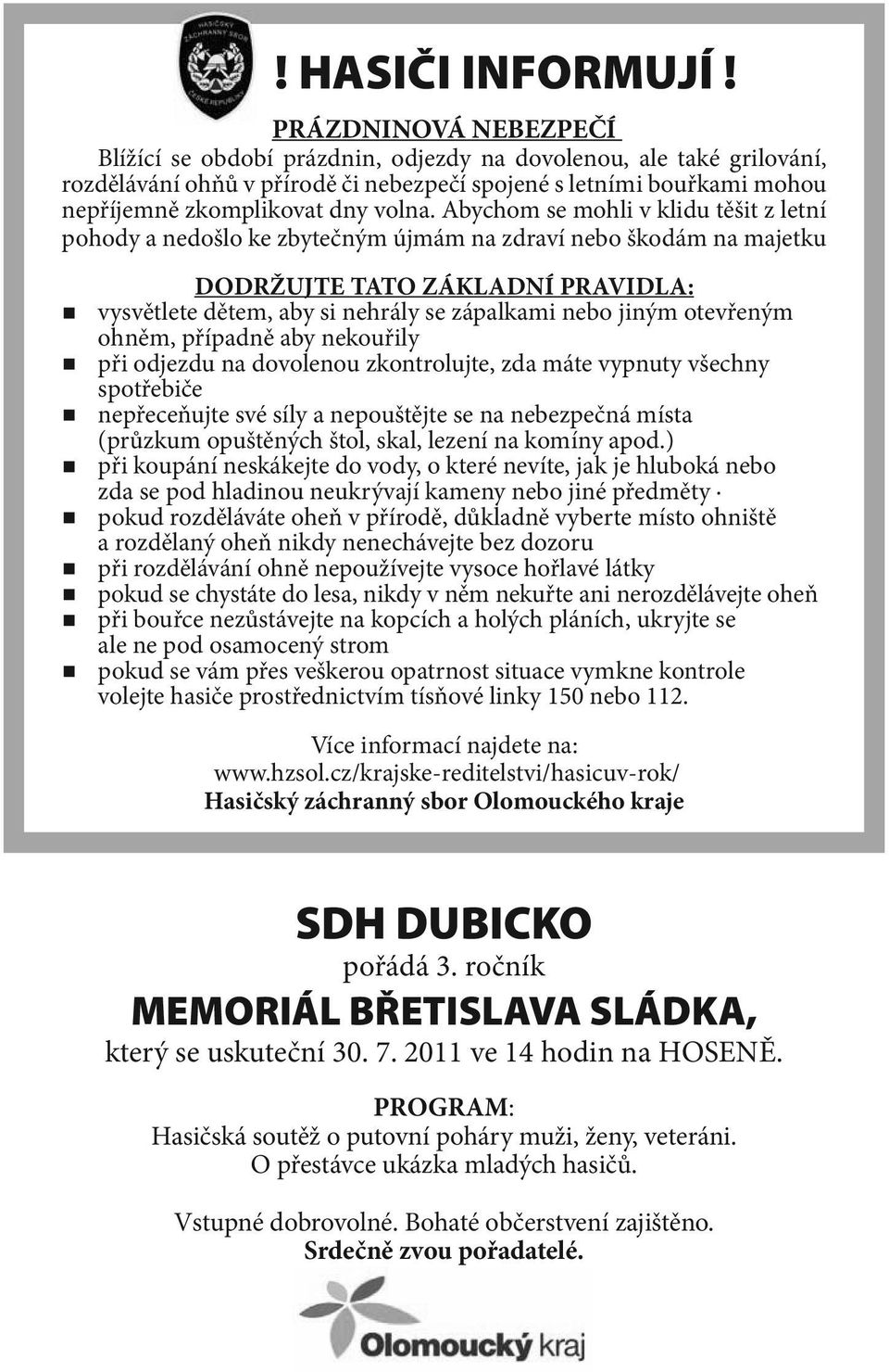 Abychom se mohli v klidu těšit z letní pohody a nedošlo ke zbytečným újmám na zdraví nebo škodám na majetku DODRŽUJTE TATO ZÁKLADNÍ PRAVIDLA: vysvětlete dětem, aby si nehrály se zápalkami nebo jiným