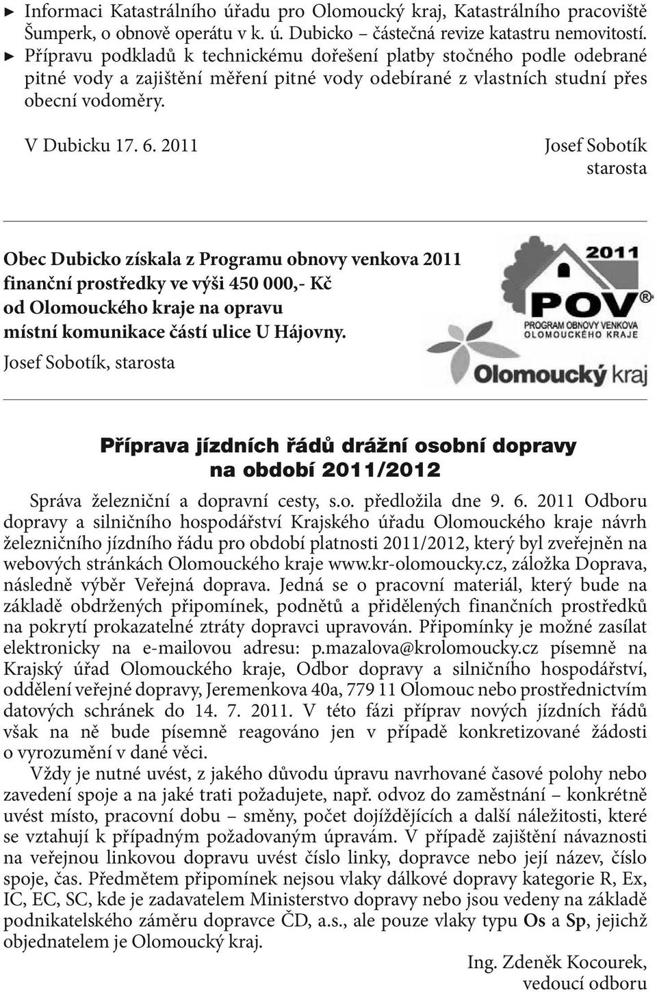 2011 Josef Sobotík starosta Obec Dubicko získala z Programu obnovy venkova 2011 finanční prostředky ve výši 450 000,- Kč od Olomouckého kraje na opravu místní komunikace částí ulice U Hájovny.