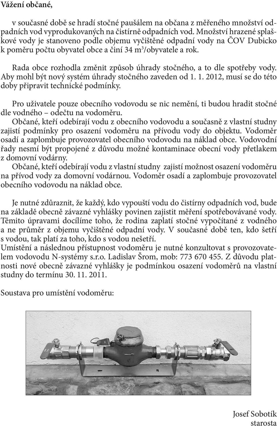 Rada obce rozhodla změnit způsob úhrady stočného, a to dle spotřeby vody. Aby mohl být nový systém úhrady stočného zaveden od 1. 1. 2012, musí se do této doby připravit technické podmínky.