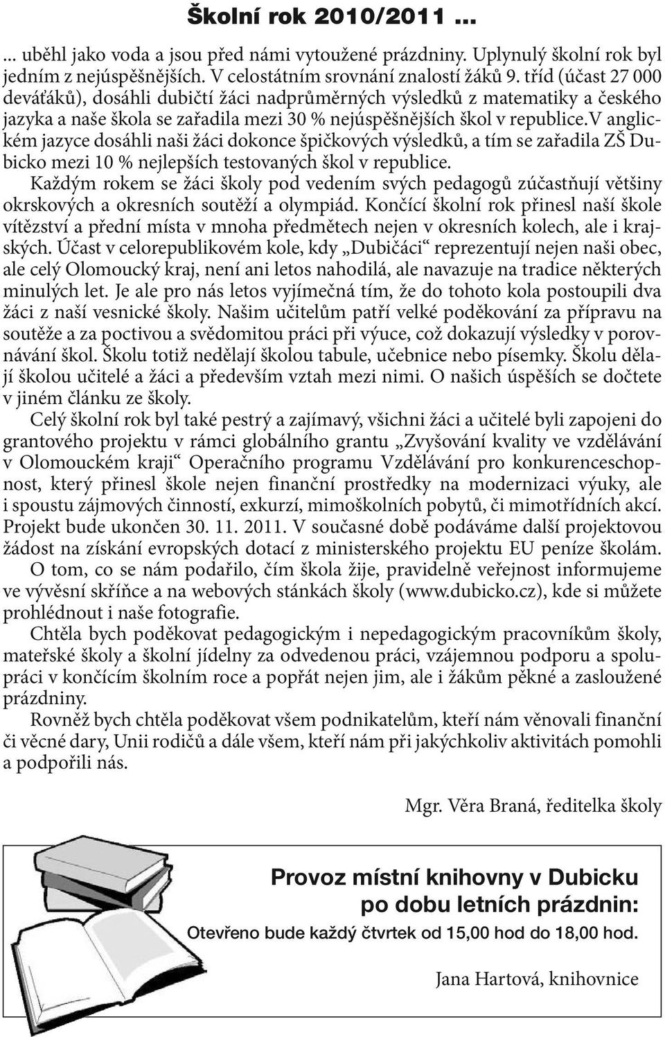 v anglickém jazyce dosáhli naši žáci dokonce špičkových výsledků, a tím se zařadila ZŠ Dubicko mezi 10 % nejlepších testovaných škol v republice.
