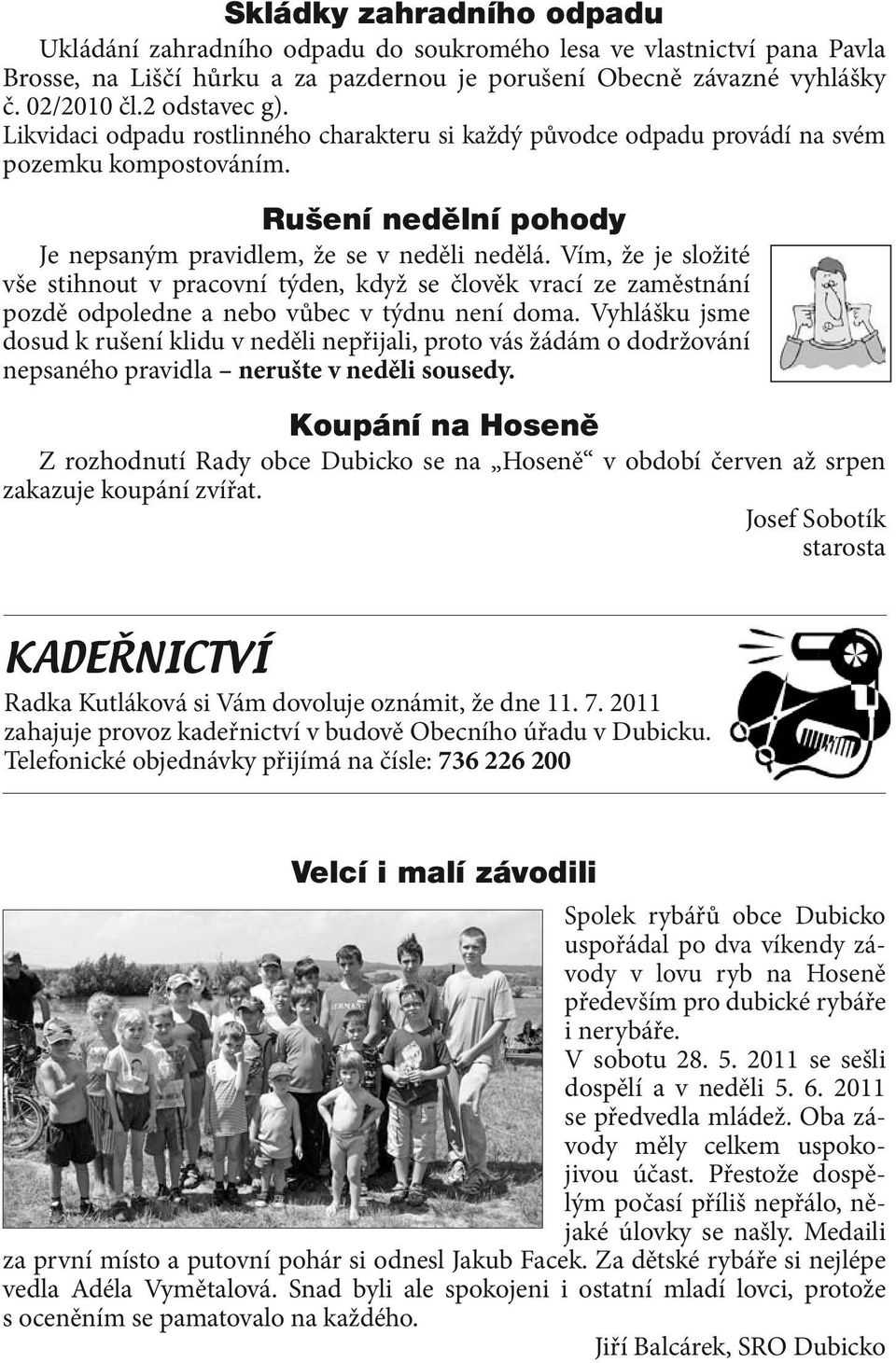 Vím, že je složité vše stihnout v pracovní týden, když se člověk vrací ze zaměstnání pozdě odpoledne a nebo vůbec v týdnu není doma.