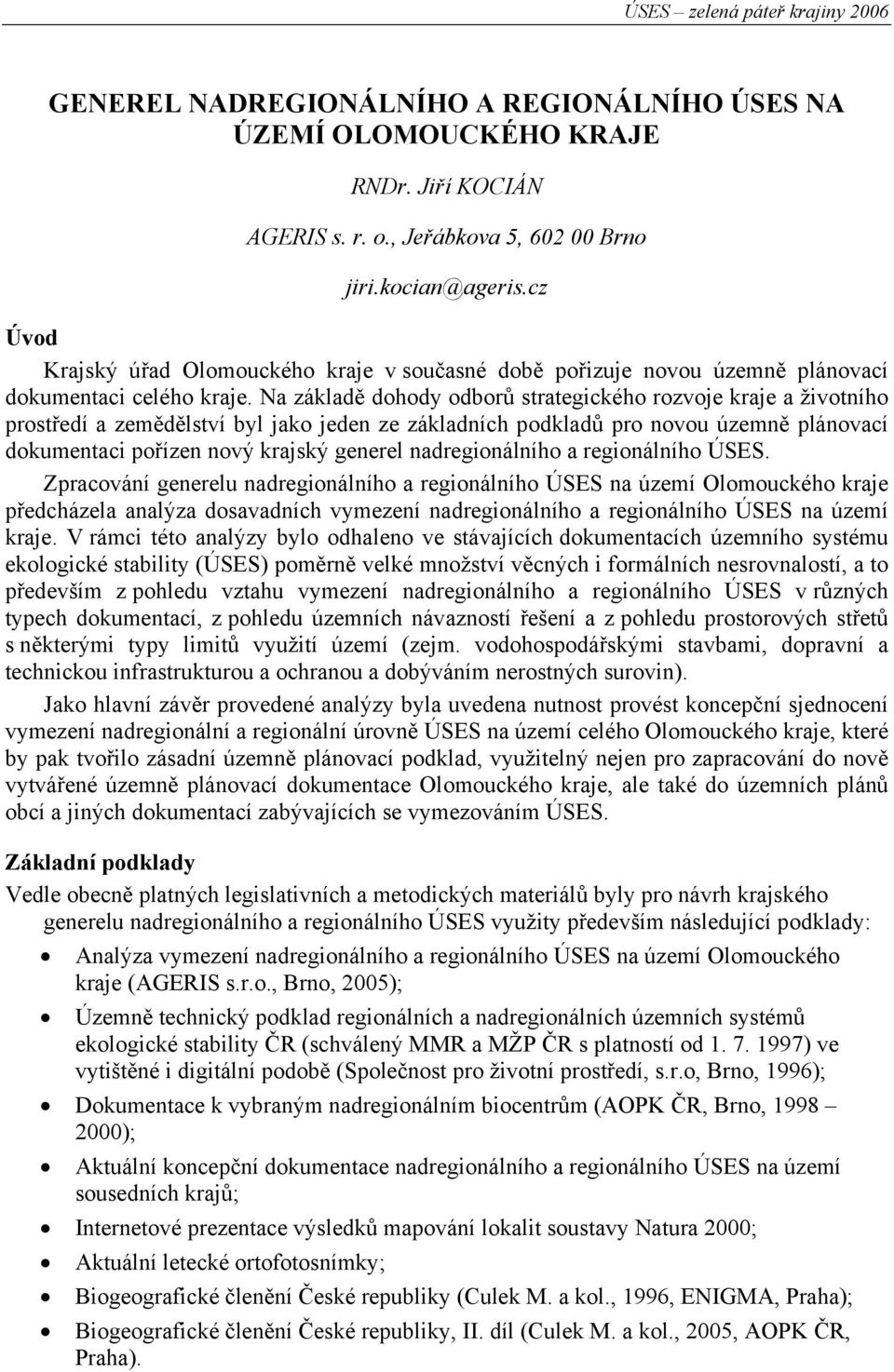 Na základě dohody odborů strategického rozvoje kraje a životního prostředí a zemědělství byl jako jeden ze základních podkladů pro novou územně plánovací dokumentaci pořízen nový krajský generel