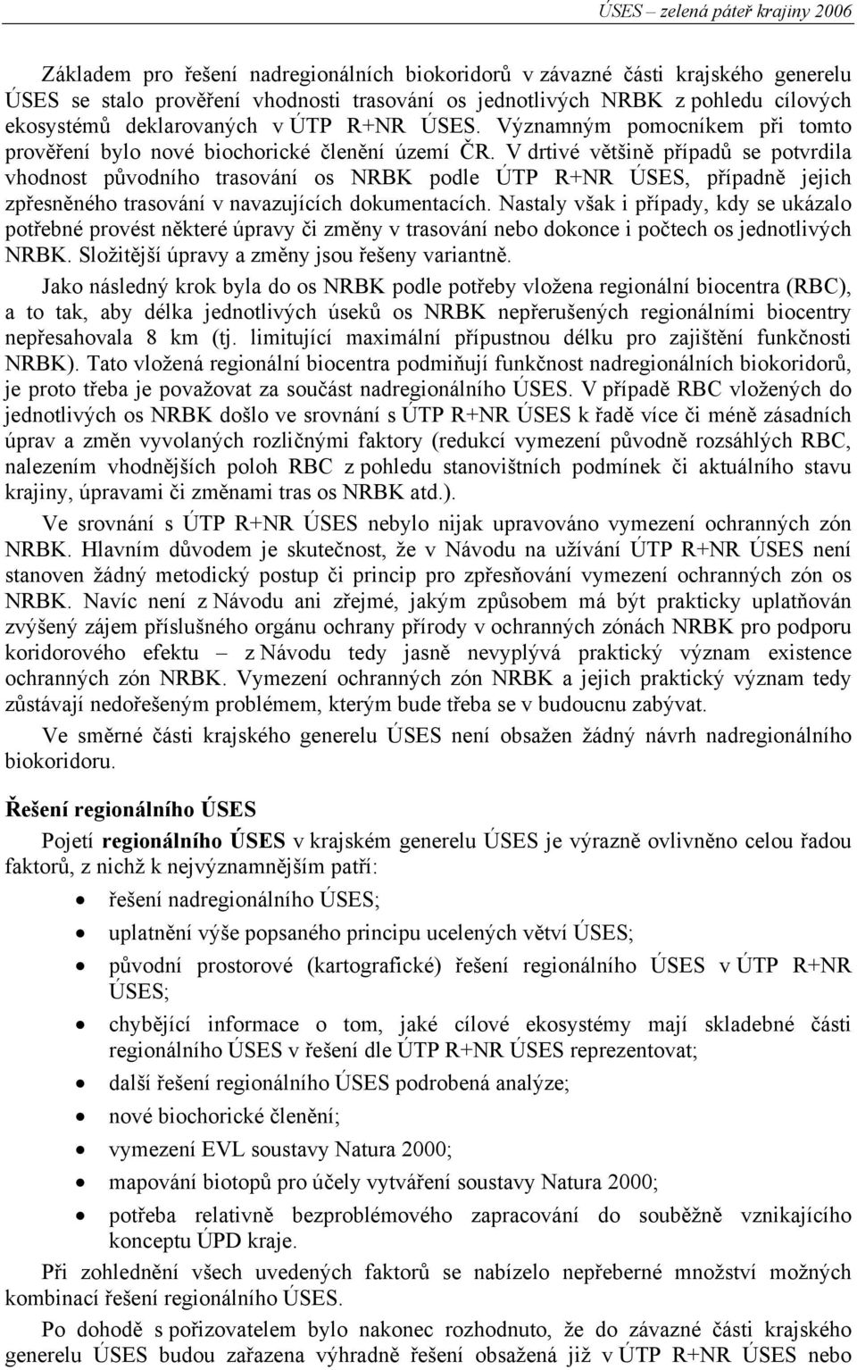 V drtivé většině případů se potvrdila vhodnost původního trasování os NRBK podle ÚTP R+NR ÚSES, případně jejich zpřesněného trasování v navazujících dokumentacích.