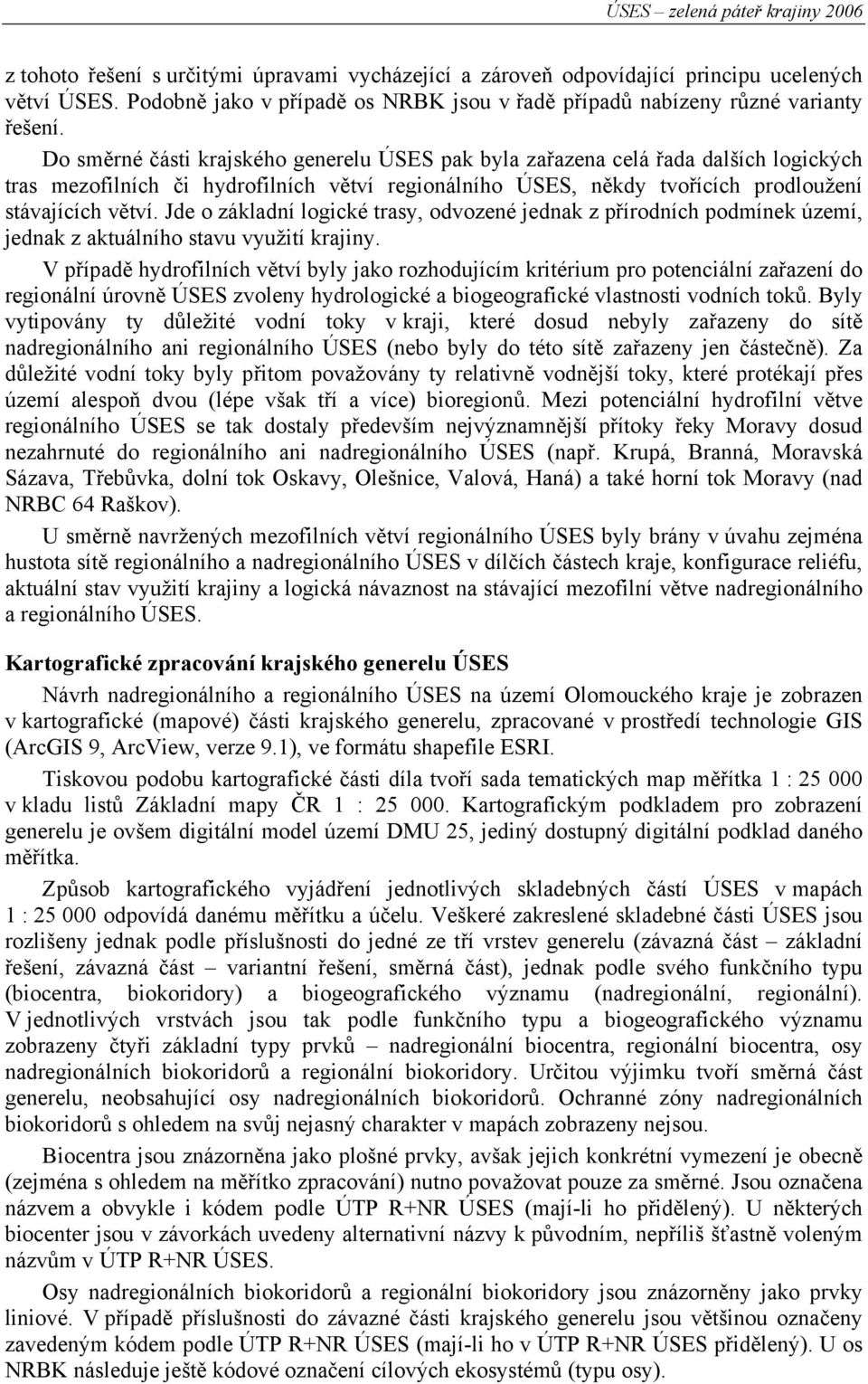 Jde o základní logické trasy, odvozené jednak z přírodních podmínek území, jednak z aktuálního stavu využití krajiny.