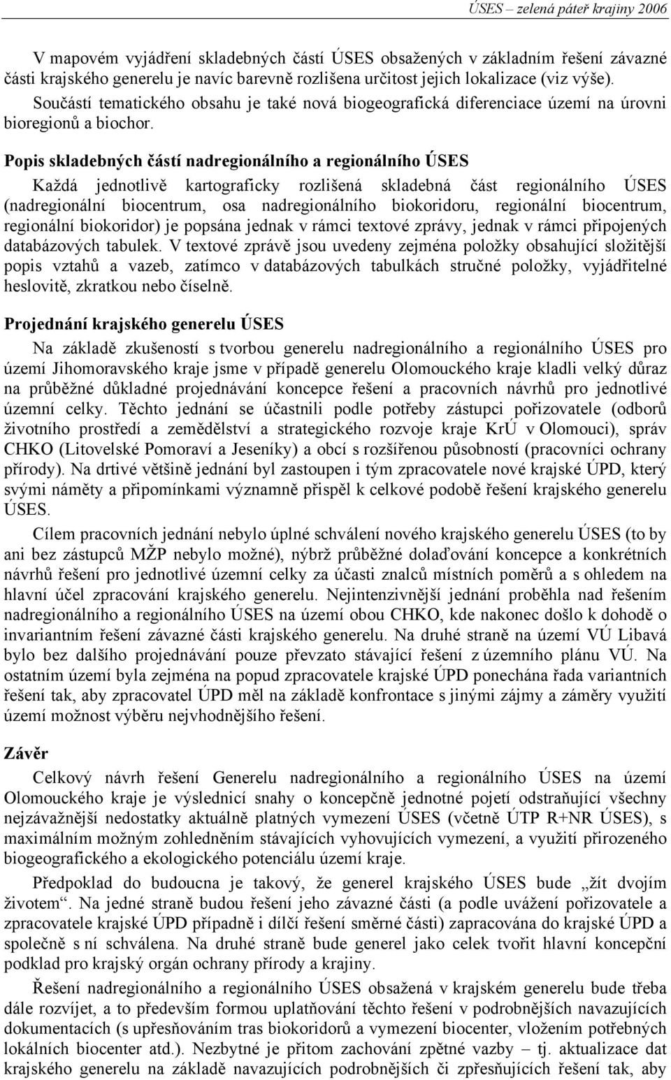 Popis skladebných částí nadregionálního a regionálního ÚSES Každá jednotlivě kartograficky rozlišená skladebná část regionálního ÚSES (nadregionální biocentrum, osa nadregionálního biokoridoru,