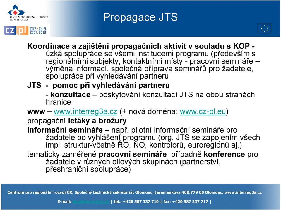 www www.interreg3a.cz (+ nová doména: www.cz-pl.eu) propagační letáky a brožury Informační semináře např. pilotní informační semináře pro žadatele po vyhlášení programu (org.