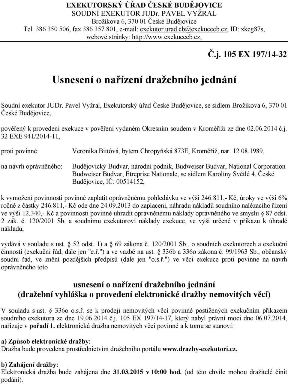Pavel Vyžral, Exekutorský úřad České Budějovice, se sídlem Brožíkova 6, 370 01 České Budějovice, pověřený k provedení exekuce v pověření vydaném Okresním soudem v Kroměříži ze dne 02.06.2014 č.j. 32 EXE 941/2014-11, proti povinné: Veronika Bittóvá, bytem Chropyňská 873E, Kroměříž, nar.