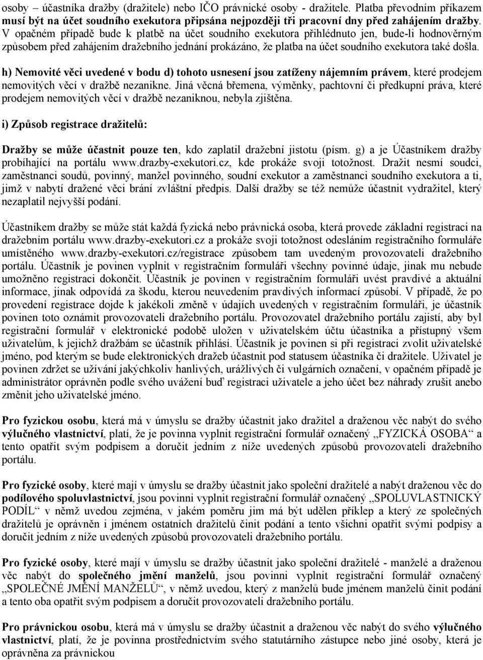 h) Nemovité věci uvedené v bodu d) tohoto usnesení jsou zatíženy nájemním právem, které prodejem nemovitých věcí v dražbě nezanikne.