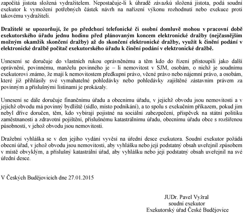 Dražitelé se upozorňují, že po předchozí telefonické či osobní domluvě mohou v pracovní době exekutorského úřadu jednu hodinu před plánovaným koncem elektronické dražby (nejčasnějším možným okamžik