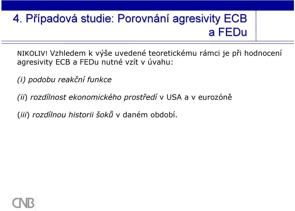 ECB a FEDu nutné vzít v úvahu: (i) podobu reakční funkce (ii) rozdílnost