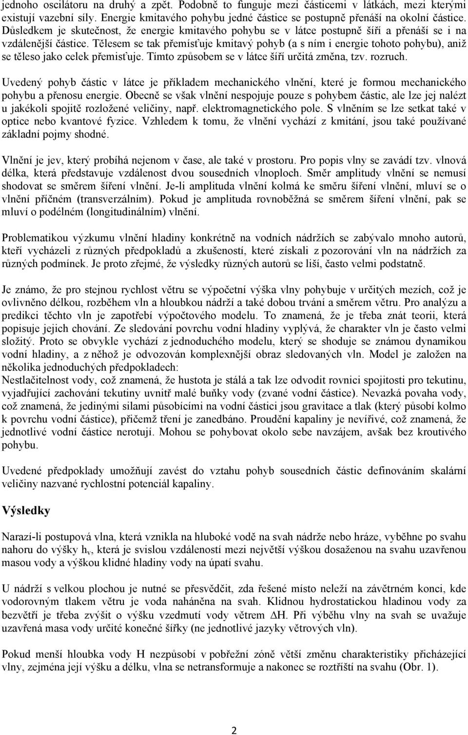 Tělesem se tak přemísťuje kmitavý pohyb (a s ním i energie tohoto pohybu), aniž se těleso jako celek přemisťuje. Tímto způsobem se v látce šíří určitá změna, tzv. rozruch.