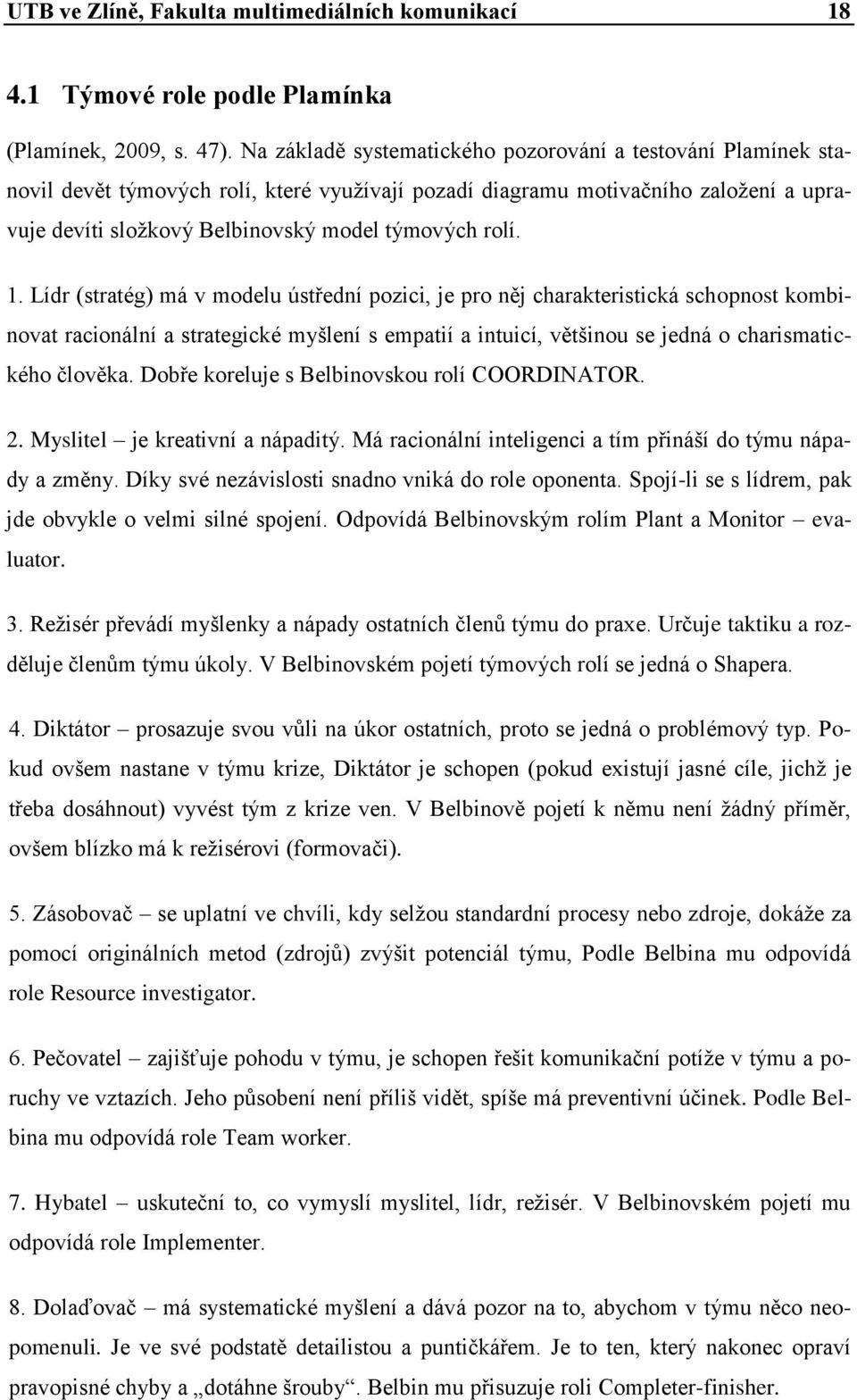 1. Lídr (stratég) má v modelu ústřední pozici, je pro něj charakteristická schopnost kombinovat racionální a strategické myšlení s empatií a intuicí, většinou se jedná o charismatického člověka.