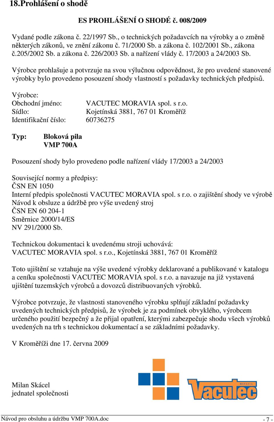 Výrobce prohlašuje a potvrzuje na svou výlučnou odpovědnost, že pro uvedené stanovené výrobky bylo provedeno posouzení shody vlastností s požadavky technických předpisů.