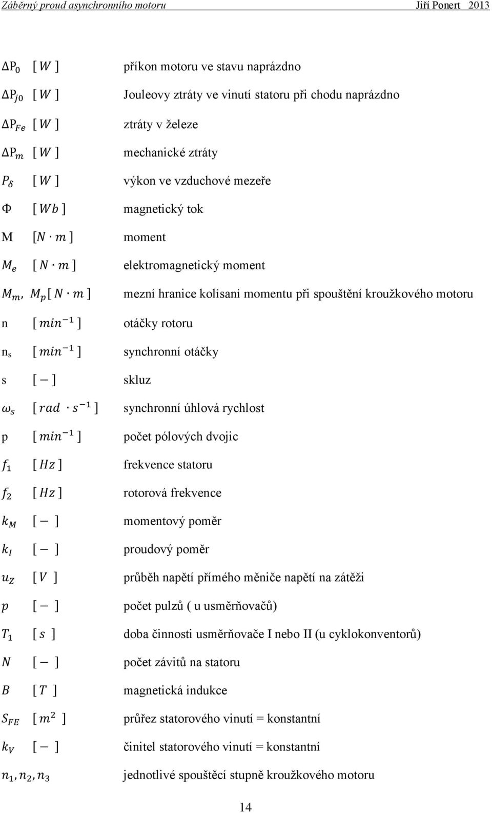 dvojic frekvence statoru rotorová frekvence momentový poměr proudový poměr průběh napětí přímého měniče napětí na zátěži počet pulzů ( u usměrňovačů) doba činnosti usměrňovače I