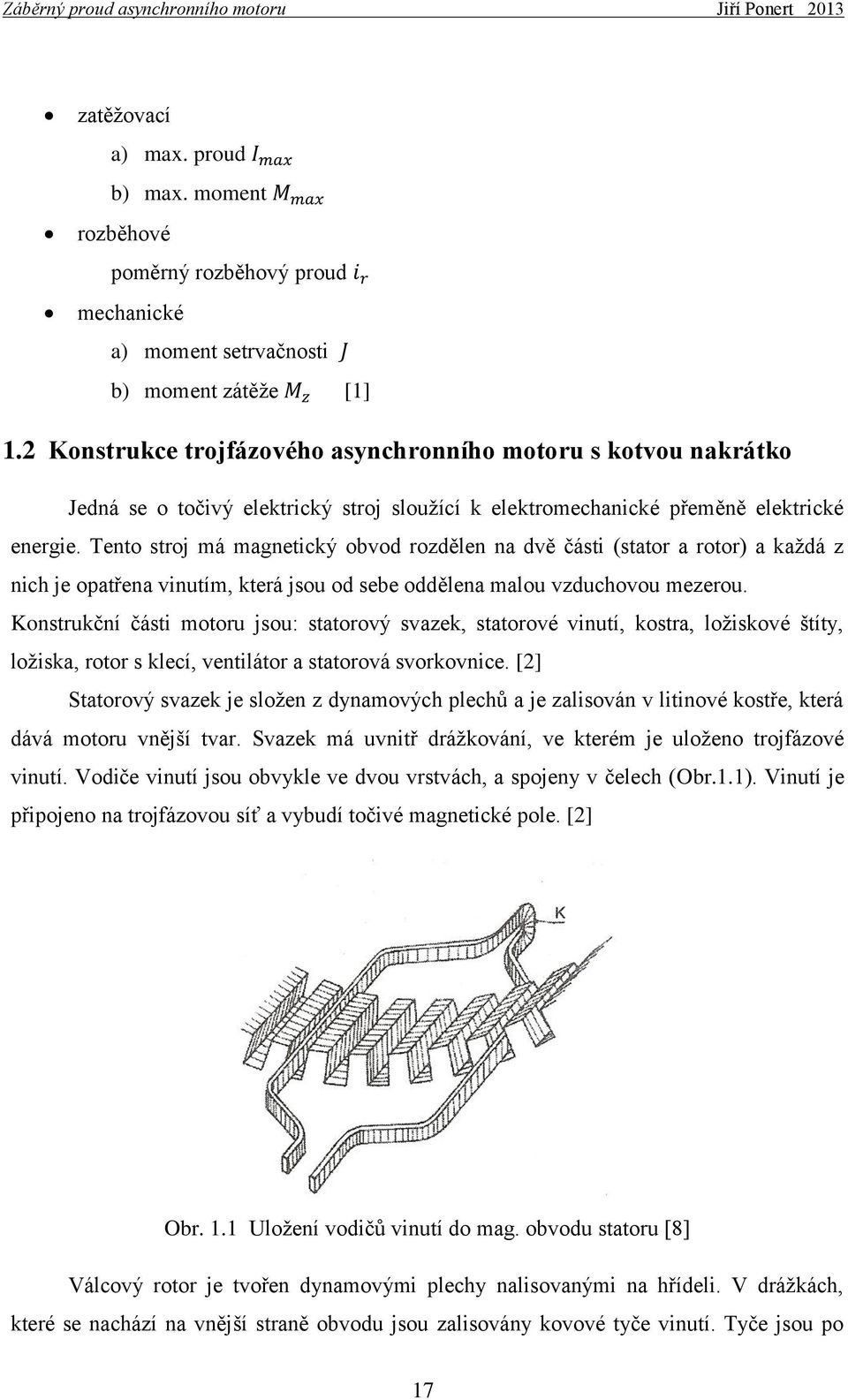 Tento stroj má magnetický obvod rozdělen na dvě části (stator a rotor) a každá z nich je opatřena vinutím, která jsou od sebe oddělena malou vzduchovou mezerou.