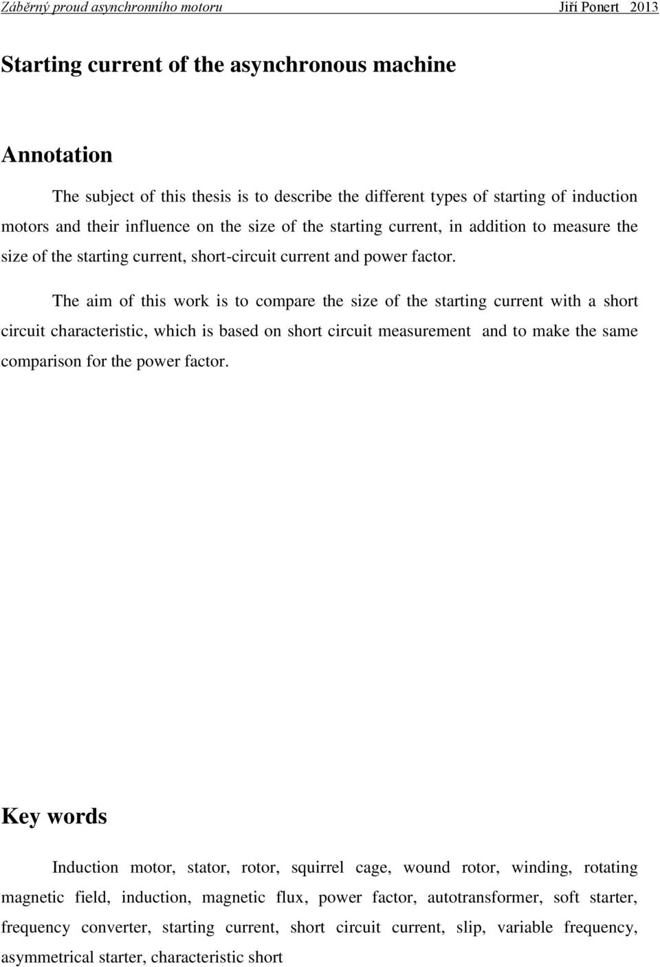 The aim of this work is to compare the size of the starting current with a short circuit characteristic, which is based on short circuit measurement and to make the same comparison for the power