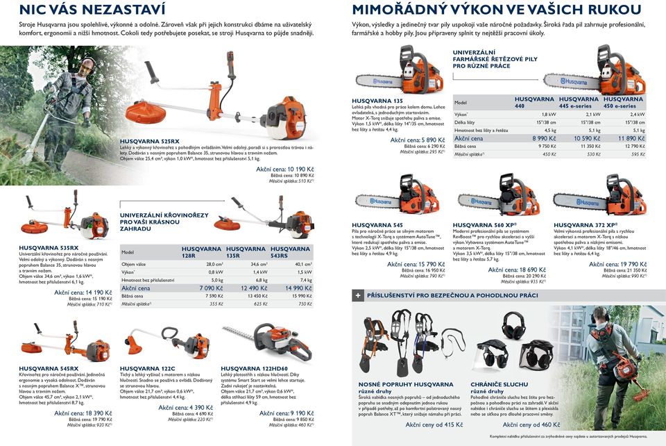 Široká řada pil zahrnuje profesionální, farmářské a hobby pily. Jsou připraveny splnit ty nejtěžší pracovní úkoly.