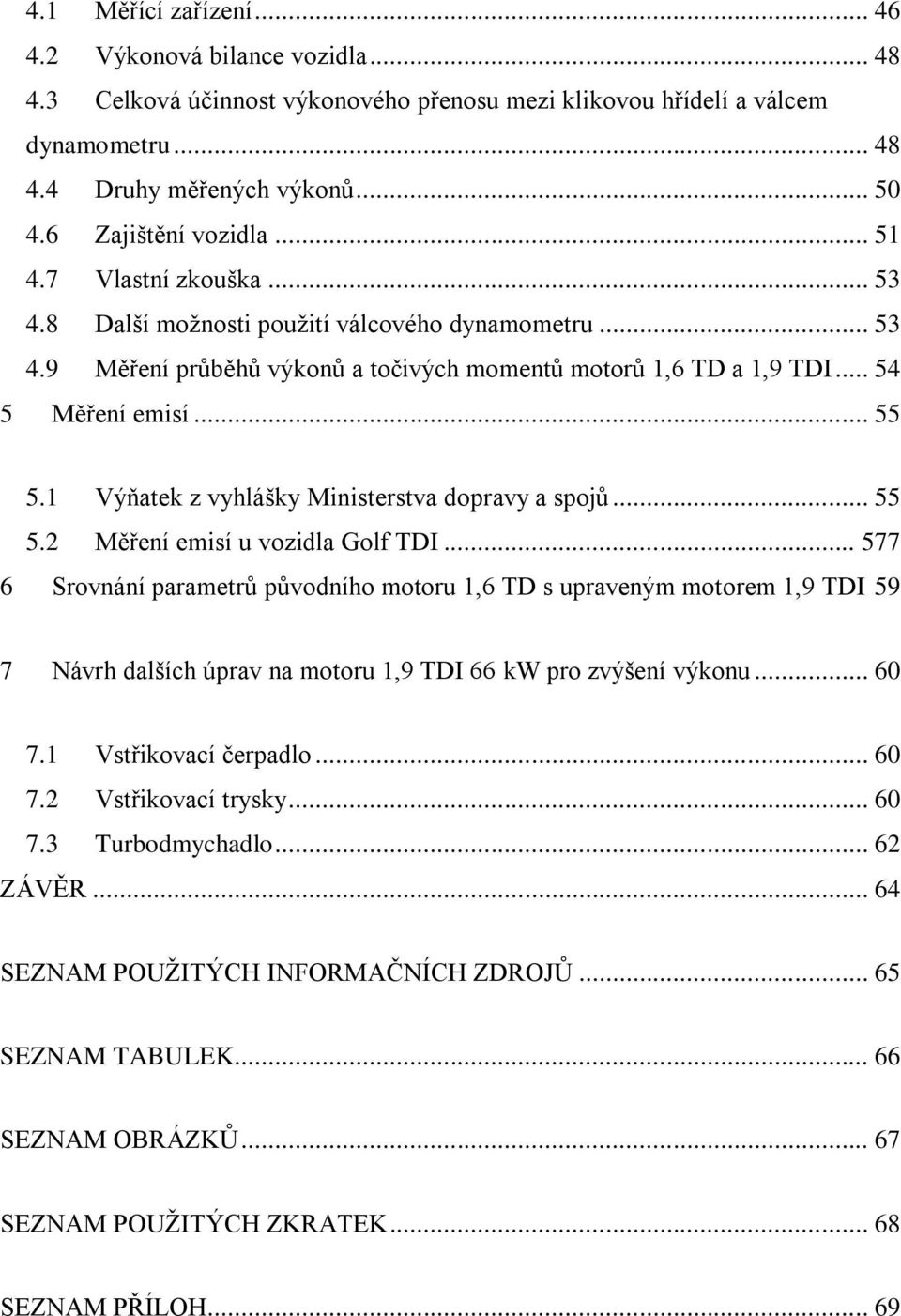 .. 55 5.1 Výňatek z vyhlášky Ministerstva dopravy a spojů... 55 5.2 Měření emisí u vozidla Golf TDI.
