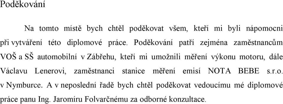 Poděkování patří zejména zaměstnancům VOŠ a SŠ automobilní v Zábřehu, kteří mi umoţnili měření výkonu