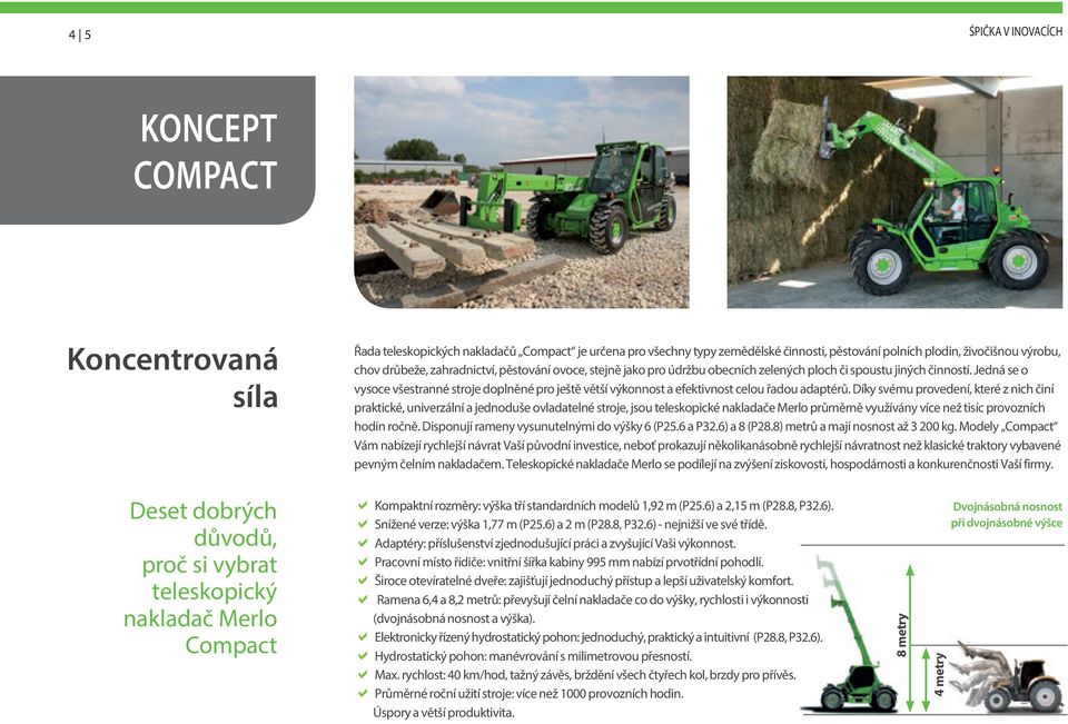 Jedná se o vysoce všestranné stroje dolněné ro ještě větší výkonnost a efektivnost celou řadou adatérů.