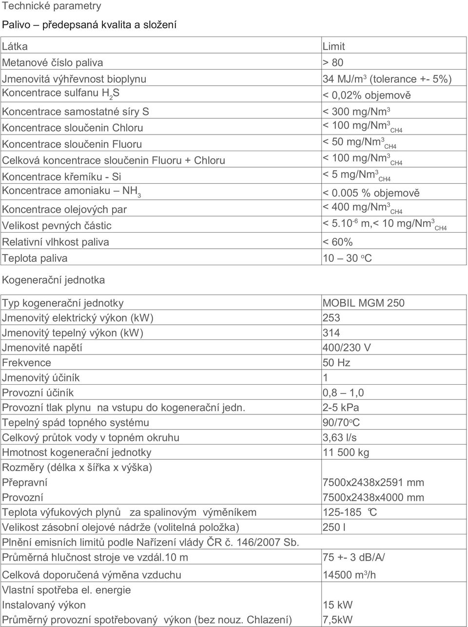 mg/nm 3 CH4 Koncentrace amoniaku NH 3 < 0.005 % objemov Koncentrace olejových par < 400 mg/nm 3 CH4 Velikost pevných ástic < 5.