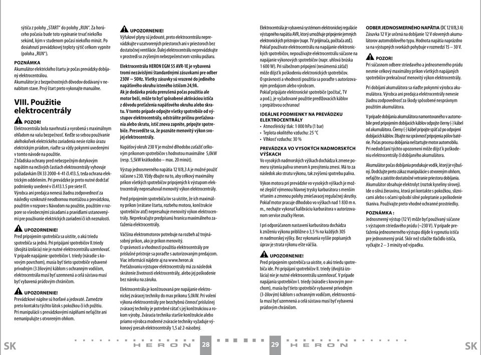 Akumulátor je z bezpečnostných dôvodov dodávaný v nenabitom stave. Prvý štart preto vykonajte manuálne. VIII.