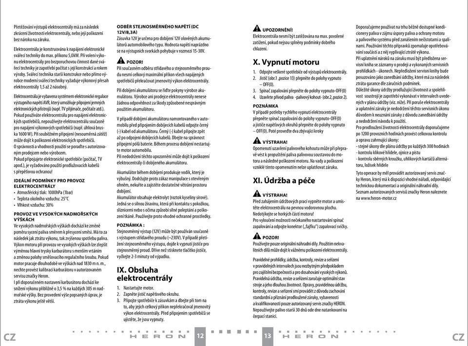 Při volení výkonu elektrocentrály pro bezporuchovou činnost dané svářecí techniky je zapotřebí počítat s její konstrukcí a rokem výroby.