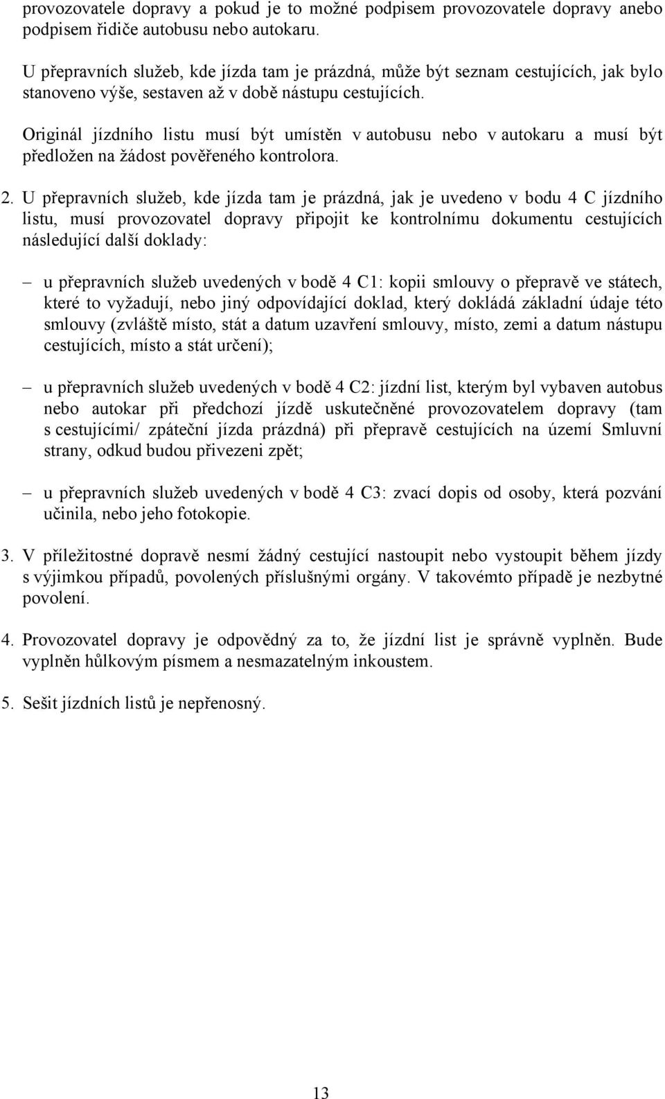 Originál jízdního listu musí být umístěn v autobusu nebo v autokaru a musí být předložen na žádost pověřeného kontrolora. 2.