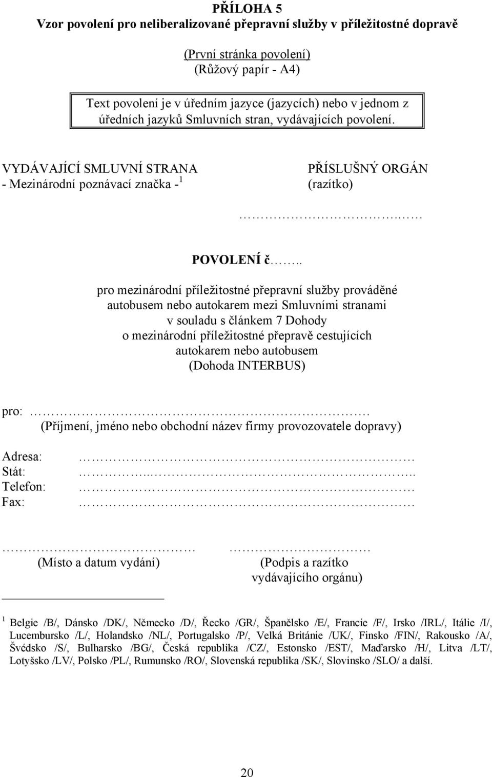 . pro mezinárodní příležitostné přepravní služby prováděné autobusem nebo autokarem mezi Smluvními stranami v souladu s článkem 7 Dohody o mezinárodní příležitostné přepravě cestujících autokarem