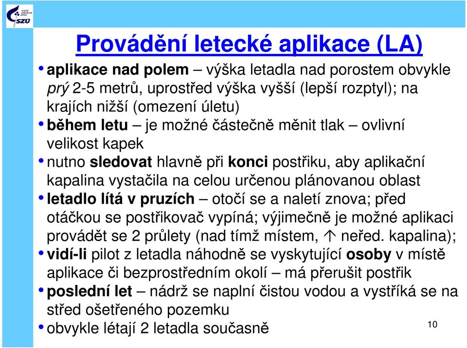 se a naletí znova; před otáčkou se postřikovač vypíná; výjimečně je možné aplikaci provádět se 2 průlety (nad tímž místem, neřed.