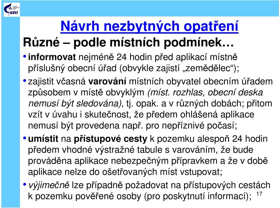 a v různých dobách; přitom vzít v úvahu i skutečnost, že předem ohlášená aplikace nemusí být provedena např.