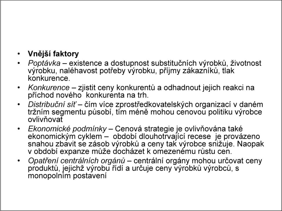 Distribuční síť čím více zprostředkovatelských organizací v daném tržním segmentu působí, tím méně mohou cenovou politiku výrobce ovlivňovat Ekonomické podmínky Cenová strategie je ovlivňována