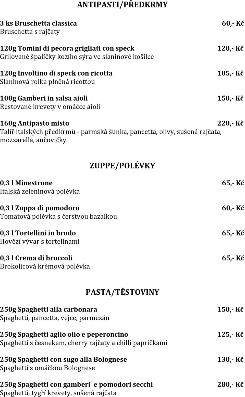 olivy, sušená rajčata, mozzarella, ančovičky ZUPPE/POLÉVKY 0,3 l Minestrone 65,- Kč Italská zeleninová polévka 0,3 l Zuppa di pomodoro Tomatová polévka s čerstvou bazalkou 0,3 l Tortellini in brodo