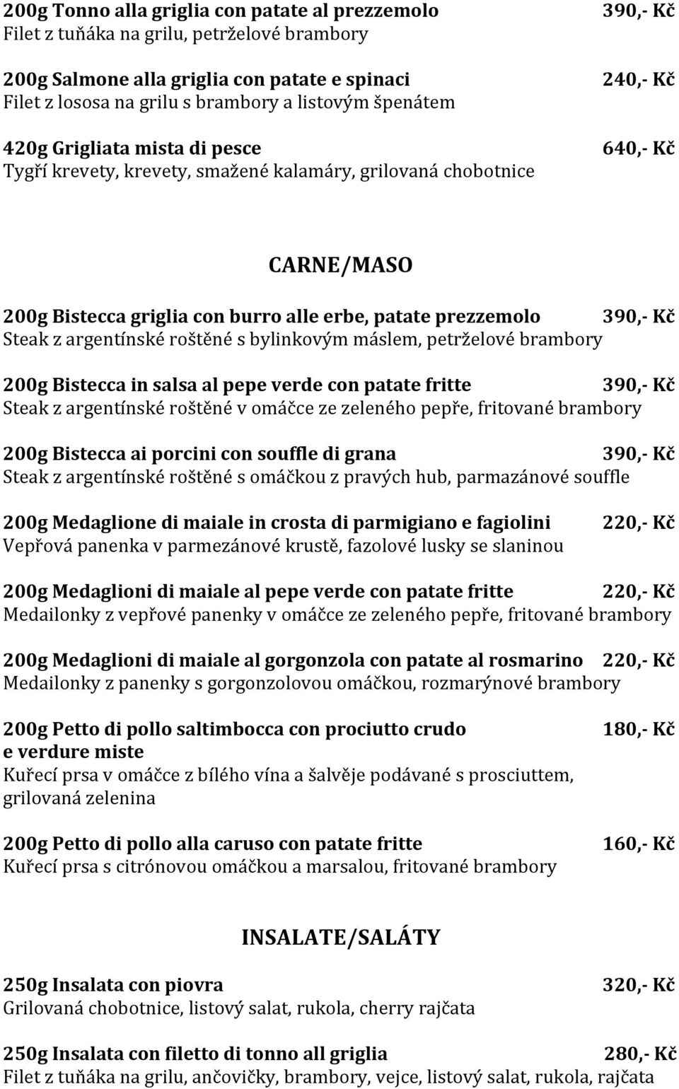 Kč Steak z argentínské roštěné s bylinkovým máslem, petrželové brambory 200g Bistecca in salsa al pepe verde con patate fritte 390,- Kč Steak z argentínské roštěné v omáčce ze zeleného pepře,
