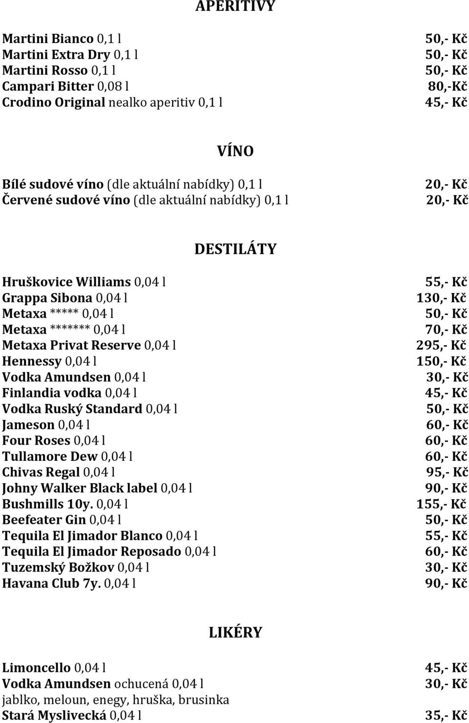 Hennessy 0,04 l Vodka Amundsen 0,04 l Finlandia vodka 0,04 l Vodka Ruský Standard 0,04 l Jameson 0,04 l Four Roses 0,04 l Tullamore Dew 0,04 l Chivas Regal 0,04 l Johny Walker Black label 0,04 l