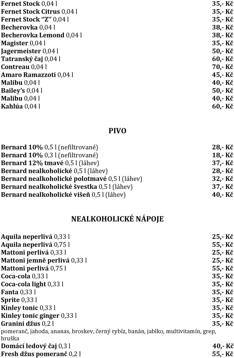 tmavé 0,5 l (láhev) Bernard nealkoholické 0,5 l (láhev) Bernard nealkoholické polotmavé 0,5 l (láhev) Bernard nealkoholické švestka 0,5 l (láhev) Bernard nealkoholické višeň 0,5 l (láhev) 28,- Kč