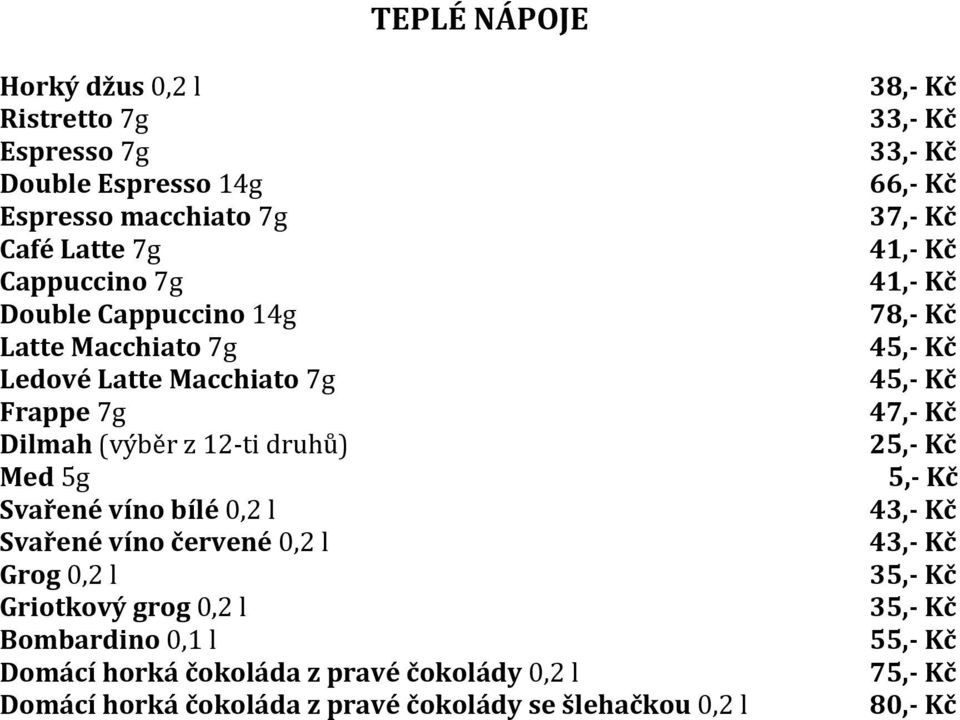 víno červené 0,2 l Grog 0,2 l Griotkový grog 0,2 l Bombardino 0,1 l Domácí horká čokoláda z pravé čokolády 0,2 l Domácí horká čokoláda z