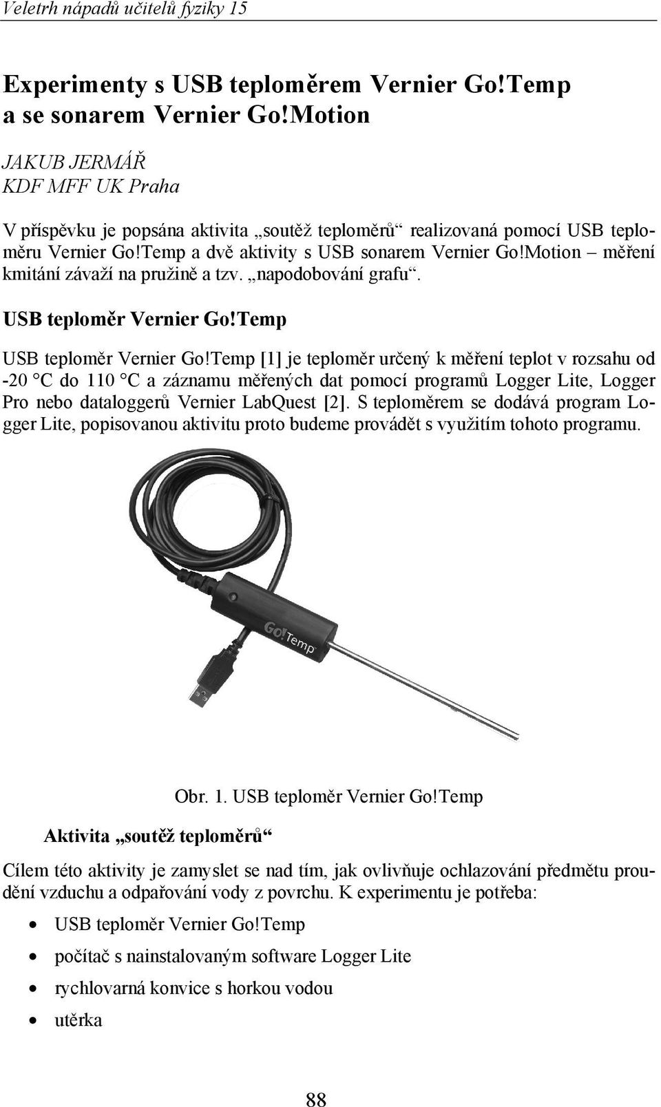 Temp [1] je teplom r ur ený k m ení teplot v rozsahu od -20 C do 110 C a záznamu m ených dat pomocí program Logger Lite, Logger Pro nebo datalogger Vernier LabQuest [2].