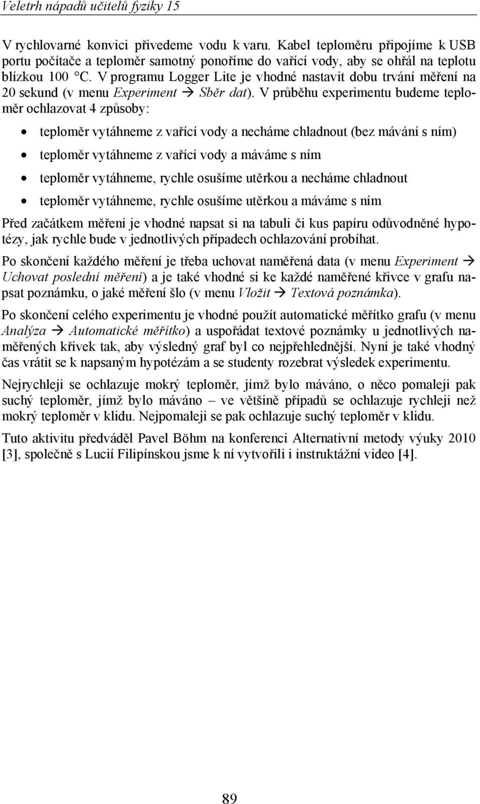 V pr b hu experimentu budeme teplom r ochlazovat 4 zp soby: teplom r vytáhneme z va ící vody a necháme chladnout (bez mávání s ním) teplom r vytáhneme z va ící vody a máváme s ním teplom r vytáhneme,