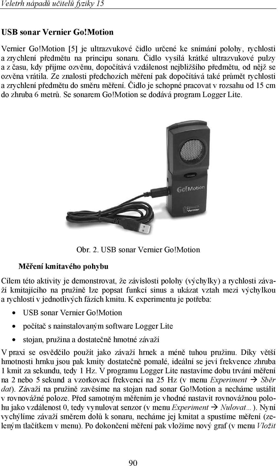 Ze znalosti p edchozích m ení pak dopo ítává také pr m t rychlosti a zrychlení p edm tu do sm ru m ení. idlo je schopné pracovat v rozsahu od 15 cm do zhruba 6 metr. Se sonarem Go!