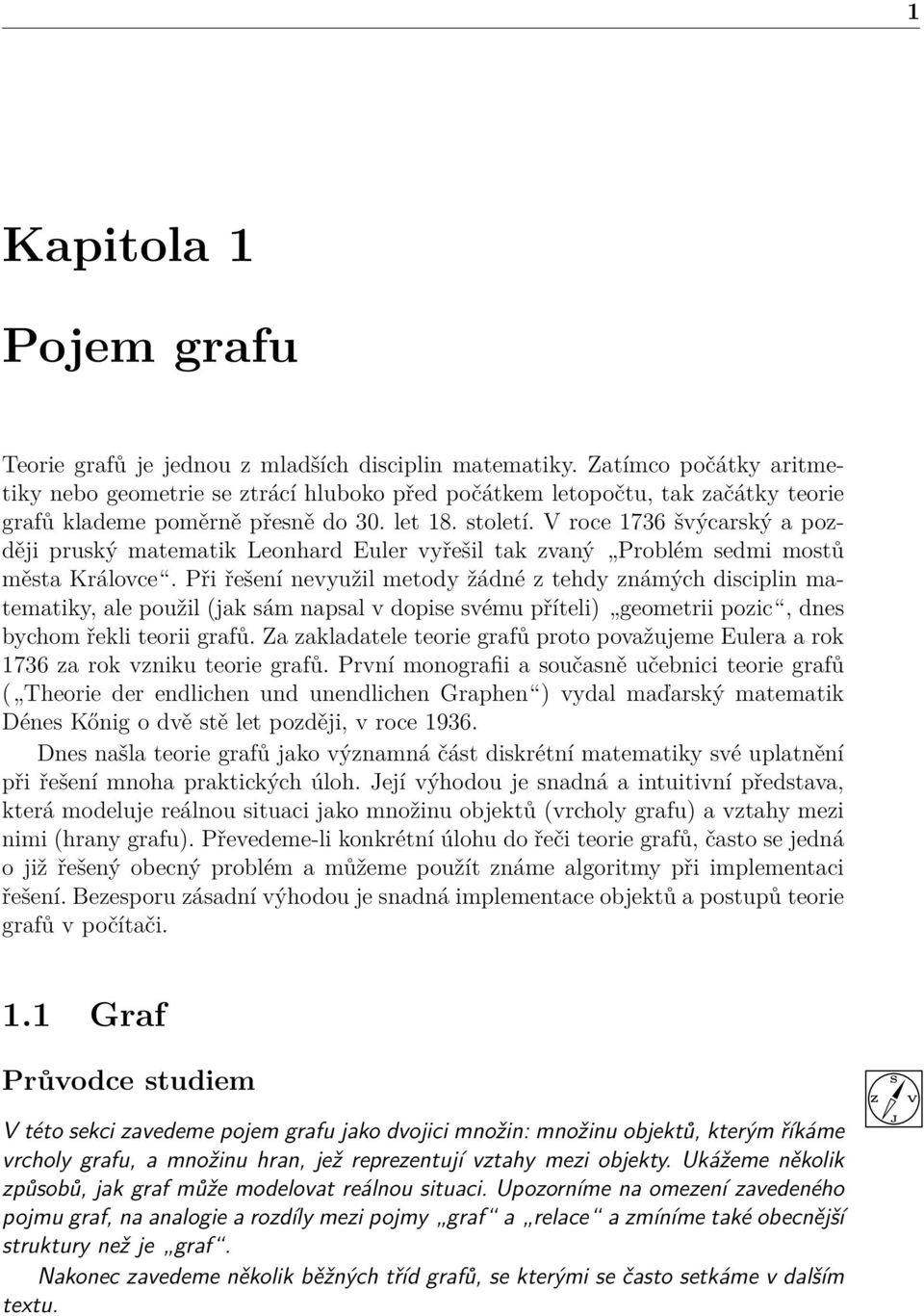 V roce 1736 švýcarský a později pruský matematik Leonhard Euler vyřešil tak zvaný Problém sedmi mostů města Královce.