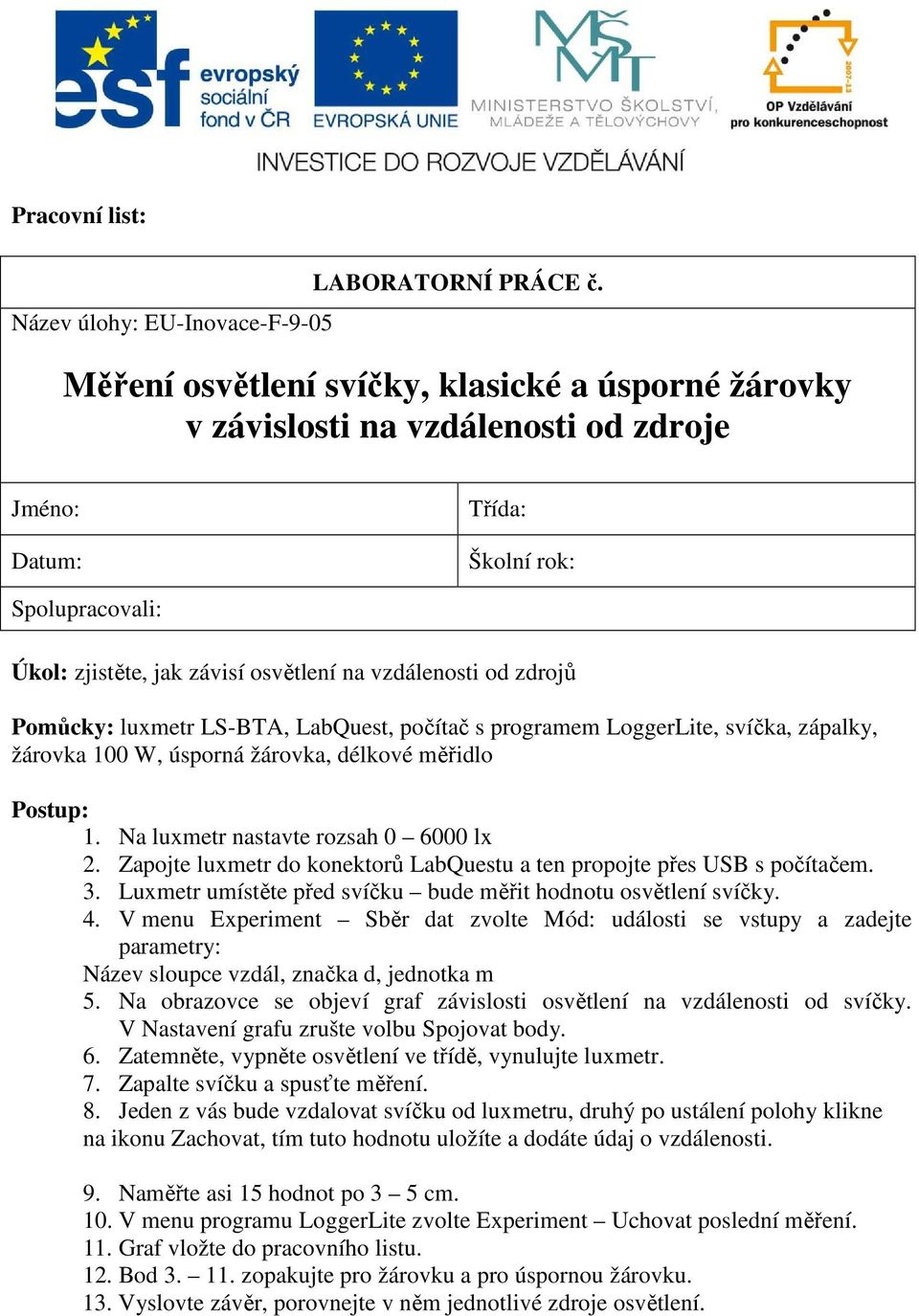 zdrojů Pomůcky: luxmetr LS-BTA, LabQuest, počítač s programem LoggerLite, svíčka, zápalky, žárovka 100 W, úsporná žárovka, délkové měřidlo Postup: 1. Na luxmetr nastavte rozsah 0 6000 lx 2.