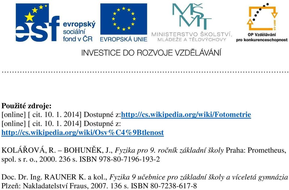 ročník základní školy Praha: Prometheus, spol. s r. o., 2000. 236 s. ISBN 978-80-7196-193-2 Doc. Dr. Ing. RAUNER K.